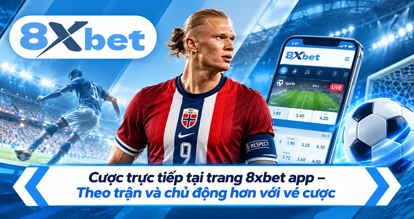 Cược trực tiếp tại trang 8xbet app – Theo trận và chủ động hơn với vé cược